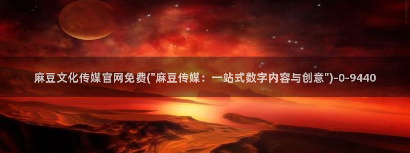 麻豆专题整理：麻豆文化传媒官网免费(\